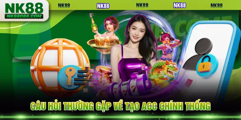 Câu hỏi thường gặp về tạo acc chính thống